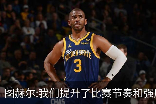 图赫尔:我们提升了比赛节奏和强度 两将伤情待查